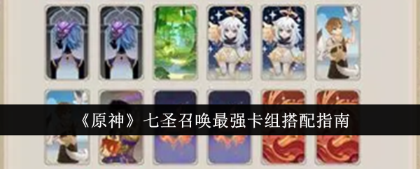 原神七圣召唤最强卡组如何进行搭配 原神七圣召唤最强卡组搭配攻略大全