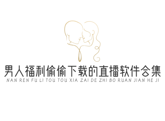 男人福利偷偷下载的直播软件合集